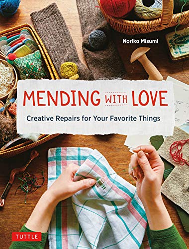 Mending with Love Creative Repairs for Your Favorite Things, by Noriko Misumi